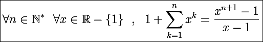 \Large\boxed{\forall n\in\mathbb N^*~~\forall x\in\mathbb R-\{1\}~~,~~1+\sum_{k=1}^nx^k=\frac{x^{n+1}-1}{x-1}}